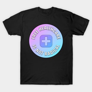 Free Healthcare Is Not Radical T-Shirt